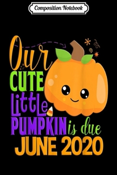 Composition Notebook: Our Pumpkin Due June 2020 Pregnancy Halloween Gift Fall  Journal/Notebook Blank Lined Ruled 6x9 100 Pages