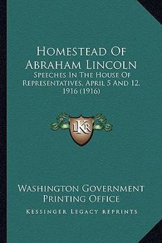 Paperback Homestead of Abraham Lincoln: Speeches in the House of Representatives, April 5 and 12, 1916 (1916) Book