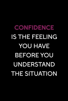Confidence Is The Feeling You Have Before You Understand The Situation: Confident Notebook Journal Composition Blank Lined Diary Notepad 120 Pages Paperback Black