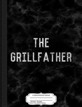 The Grillfather Grill Master Composition Notebook: College Ruled 9¾ x 7½ 100 Sheets 200 Pages For Writing
