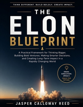 Paperback The Elon Blueprint: A practical framework for thinking bigger, building bold ventures, making smarter decisions, and creating long-term impact in a ra Book