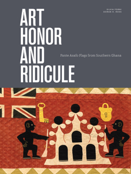 Hardcover Art, Honor, and Ridicule: Asafo Flags from Southern Ghana Book
