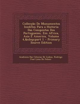 Paperback Colleccao de Monumentos Ineditos Para a Historia Das Conquistas DOS Portuguezes, Em Africa, Asia E America, Volume 4, Part 1 [Portuguese] Book