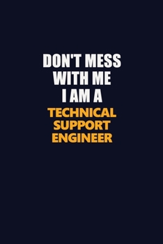 Don't Mess With Me I Am A Technical Support Engineer: Career journal, notebook and writing journal for encouraging men, women and kids. A framework for building your career.