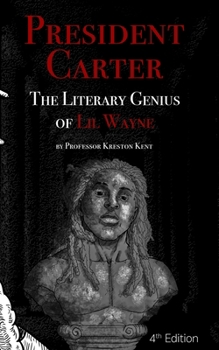 The Literary Genius of Lil Wayne: President Carter - The Cases for Lil Wayne's Nobel Prize in Literature and Pulitzer for Poetry
