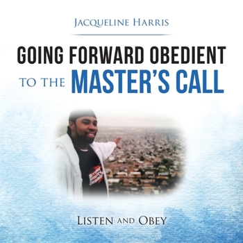 Paperback Going Forward Obedient to the Master's Call: Listen and Obey Book
