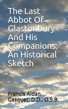 Paperback The Last Abbot Of Glastonbury And His Companions: An Historical Sketch Book