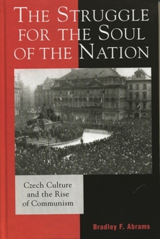 The Struggle for the Soul of the Nation: Czech Culture and the Rise of Communism (The Harvard Cold War Studies Book Series) - Book  of the Harvard Cold War Studies