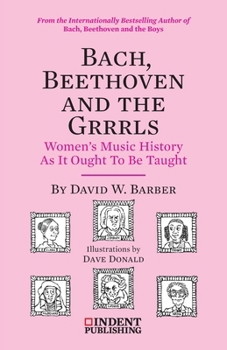 Paperback Bach, Beethoven and the Grrrls: Women’s Music History As It Ought To Be Taught Book