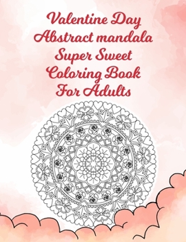 Valentine Day Abstract Mandala Super Sweet Coloring Book For Adults: Abstract Painting Book For Beginners | Coloring Book The Psalms In Color | Easy ... Adults With Colors Gifts For Kids And Girls