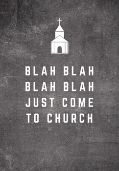 Blah Blah Blah Blah Just Come To Church: Sunday Sermon Note Taking & Gratitude Prayer Journal Notebook: Great Funny Gift For Christian, Catholic, ... & Loved Ones (Sermon & Gratitude Notebook)