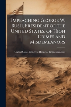 Impeaching George W. Bush, President of the United States, of high crimes and misdemeanors.