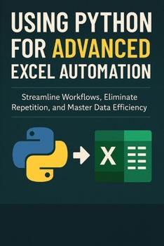 Paperback Using Python for Advanced Excel Automation: Streamline Workflows, Eliminate Repetition, and Master Data Efficiency Book