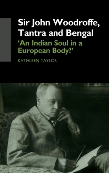 Hardcover Sir John Woodroffe, Tantra and Bengal: 'An Indian Soul in a European Body?' Book
