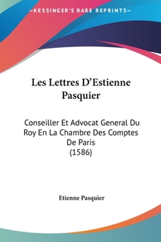 Hardcover Les Lettres D'Estienne Pasquier: Conseiller Et Advocat General Du Roy En La Chambre Des Comptes de Paris (1586) [French] Book