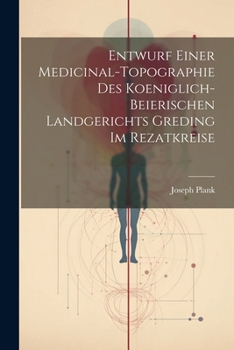 Paperback Entwurf einer Medicinal-Topographie des Koeniglich-Beierischen Landgerichts Greding im Rezatkreise [German] Book