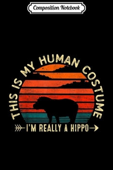 Composition Notebook: This Is My Human Costume I'm Really A Hippo Halloween Gifts  Journal/Notebook Blank Lined Ruled 6x9 100 Pages