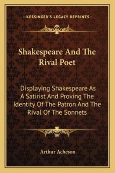 Paperback Shakespeare And The Rival Poet: Displaying Shakespeare As A Satirist And Proving The Identity Of The Patron And The Rival Of The Sonnets Book