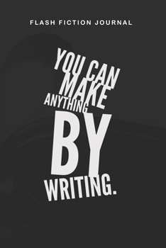 Paperback Flash Fiction Journal - You can make anything by writing.: Workbook with Prompts for Creative Writing - Perfect Gift for Writers Book