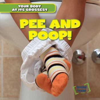 Pee and Poop! - Book  of the Your Body at Its Grossest