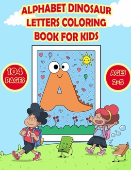 Paperback Alphabet Dinosaur Letters Coloring Book for Kids: ABC Letters Coloring Book For Kids Ages 2-5, Dinosaur Coloring Book for Toddlers and Preschoolers to Book