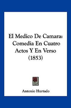 Paperback El Medico De Camara: Comedia En Cuatro Actos Y En Verso (1853) [Spanish] Book