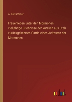 Frauenleben unter den Mormonen vieljährige Erlebnisse der kürzlich aus Utah zurückgekehrten Gattin eines Aeltesten der Mormonen