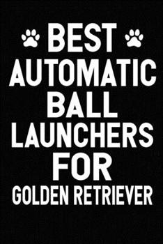 Paperback Best Automatic Ball Launchers For Golden Retriever: Blank Lined Journal for Dog Lovers, Dog Mom, Dog Dad and Pet Owners Book