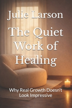 Paperback The Quiet Work of Healing: Why Real Growth Doesn't Look Impressive Book