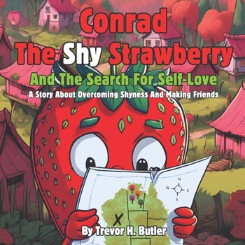 Conrad The Shy Strawberry And The Search For Self-Love: A Rhyming Story About Having Low Self-Esteem, Confidence, Overcoming Shyness and Making Friend