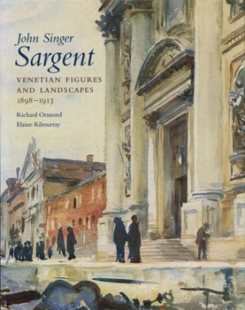 Hardcover John Singer Sargent, Volume VI: Venetian Figures and Landscapes, 1898-1913: Complete Paintings Book