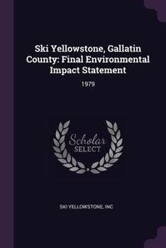 Paperback Ski Yellowstone, Gallatin County: Final Environmental Impact Statement: 1979 Book