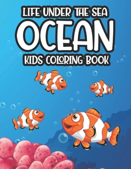 Paperback Life Under The Sea Ocean Kids Coloring Book: Marine Animals Illustrations For Children To Color- A Journal Of Aquatic Animals Coloring Pages Book