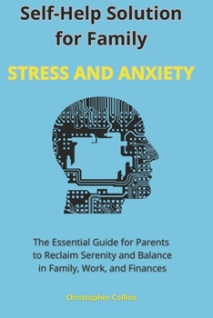 Paperback Self-Help Solution for Family Stress and Anxiety: The Essential Guide for Parents to Reclaim Serenity and Balance in Family, Work, and Finances Book