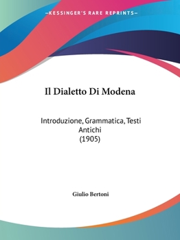 Paperback Il Dialetto Di Modena: Introduzione, Grammatica, Testi Antichi (1905) [Italian] Book