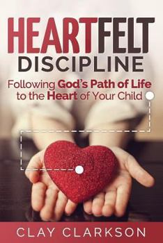 Paperback Heartfelt Discipline: Following God's Path of Life to the Heart of Your Child Book