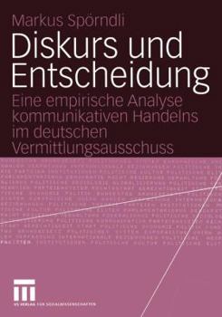 Paperback Diskurs Und Entscheidung: Eine Empirische Analyse Kommunikativen Handelns Im Deutschen Vermittlungsausschuss [German] Book