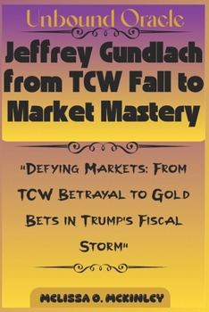 Unbound Oracle: Jeffrey Gundlach from TCW Fall to Market Mastery: “Defying Markets: From TCW Betrayal to Gold Bets in Trump’s Fiscal Storm”