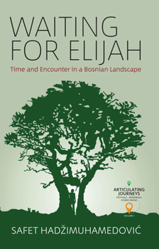 Waiting for Elijah: Time and Encounter in a Bosnian Landscape - Book #1 of the Articulating Journeys: Festivals, Memorials, and Homecomings