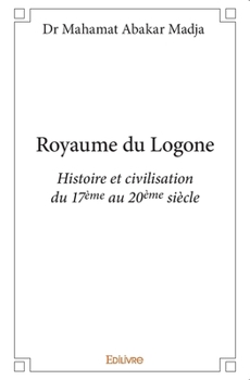 Paperback Royaume du Logone: Histoire et civilisation du 17ème au 20ème siècle [French] Book