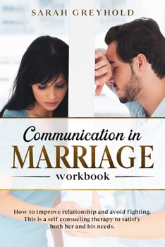 Paperback Communication in Marriage workbook: How to improve relationship and avoid fighting. This is a self counseling therapy to satisfy both her and his need Book
