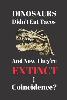 Paperback Dinosaurs Didn't Eat Tacos And Now They're Extinct. Coincidence?: Notebook Journal Diary. Dinosaurs and Tacos Blank Lined Notepad Book