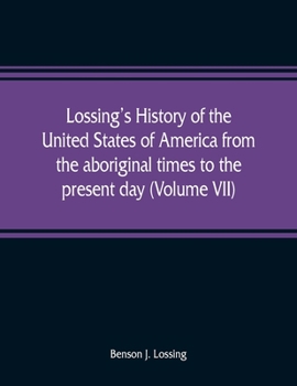 Paperback Lossing's history of the United States of America from the aboriginal times to the present day (Volume VII) Book