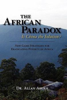 Paperback The African Paradox. Is China the Solution?: New Game Strategies For Eradicating Poverty In Africa Book