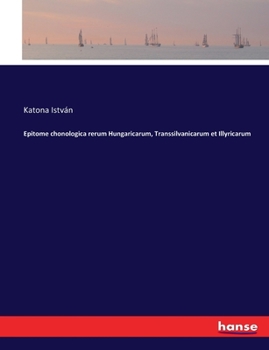 Paperback Epitome chonologica rerum Hungaricarum, Transsilvanicarum et Illyricarum Book