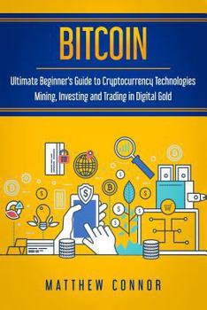Paperback Bitcoin: Ultimate Beginner's Guide to Cryptocurrency Technologies - Mining, Investing and Trading in Digital Gold Book