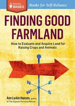 Paperback Finding Good Farmland: How to Evaluate and Acquire Land for Raising Crops and Animals. a Storey Basics(r) Title Book