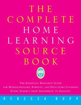 Paperback The Complete Home Learning Source Book: The Essential Resource Guide for Homeschoolers, Parents, and Educators Covering Every Subject from Arithmetic Book