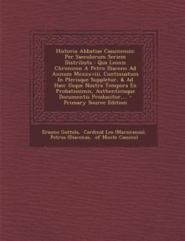 Paperback Historia Abbatiae Cassinensis: Per Saeculorum Seriem Distributa: Qua Leonis Chronicon a Petro Diacono Ad Annum MCXXXVIII. Continuatum in Plerisque Su [Latin] Book