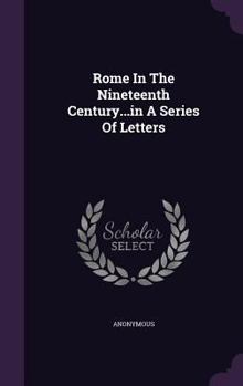 Hardcover Rome In The Nineteenth Century...in A Series Of Letters Book